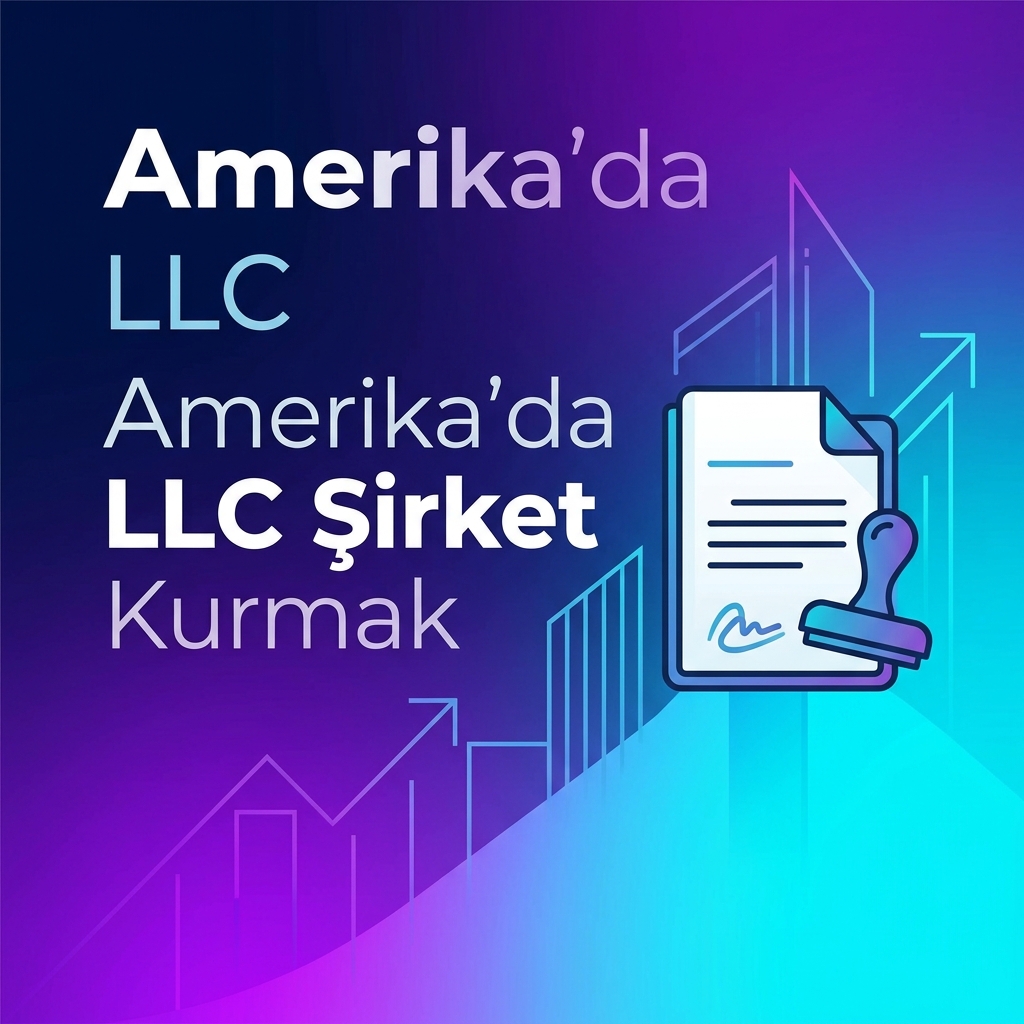 Amerika'da Şirket Nasıl Kurulur? (Yerleşik Olmayanlar İçin Adım Adım LLC Rehberi)