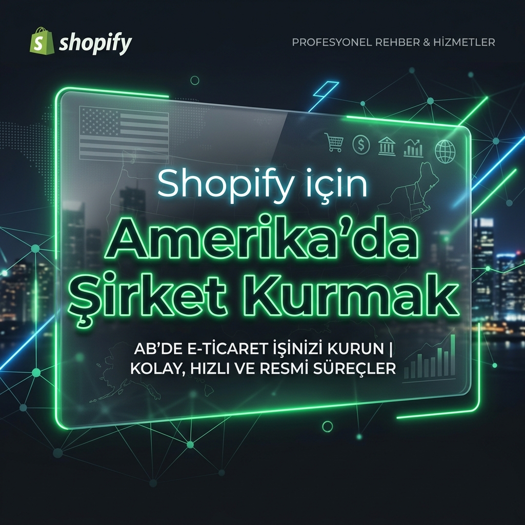 Shopify için Amerika da Şirket Kurmak: Adım Adım E-Ticaret Kurulum Rehberi